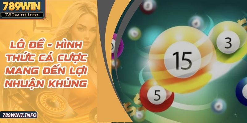 Lô Đề - Hình Thức Cá Cược Mang Đến Lợi Nhuận Khủng