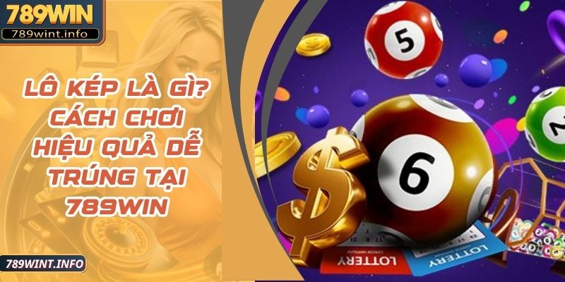 Lô Kép Là Gì? Cách Chơi Hiệu Quả Dễ Trúng Tại 789Win