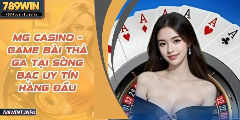 MG Casino - Game Bài Thả Ga Tại Sòng Bạc Uy Tín Hàng Đầu