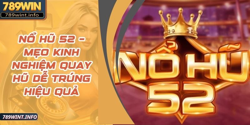 Nổ Hũ 52 – Mẹo Kinh Nghiệm Quay Hũ Dễ Trúng Hiệu Quả