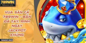 Vua Săn Cá 789Win - Bắn Đã Tay, Rinh Ngay Jackpot Khủng